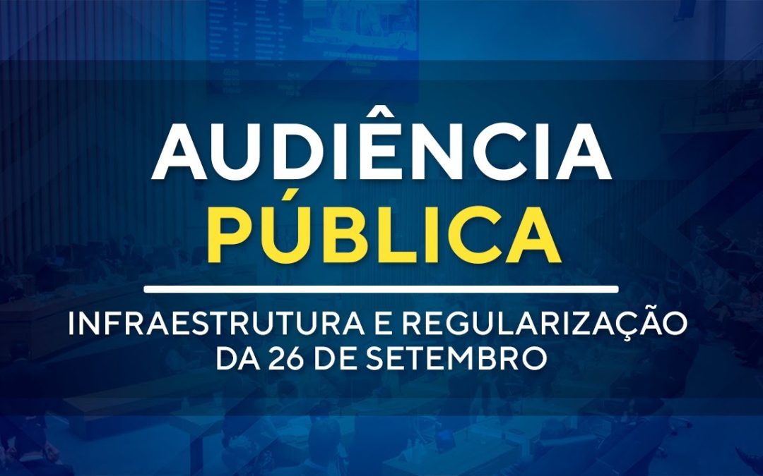 Ontem teve Audiência Pública sobre Infraestrutura e Regularização da 26 de setembro